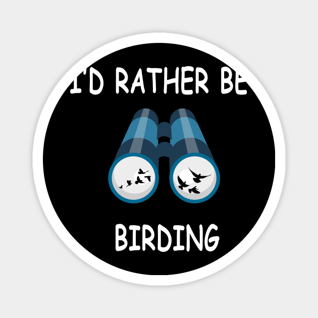 I'd Rather Be Birding Funny Bird Watcher Design Magnet by Bhagila